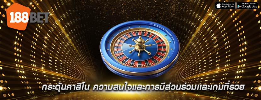 กระตุ้นคาสิโน ความสนใจและการมีส่วนร่วมเเละเกมที่รวย