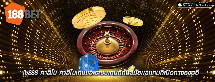 ib888 คาสิโน คาสิโนเกมเเละระบบเกมที่ทันสมัยเเละเกมที่เปิดทางรวยดี