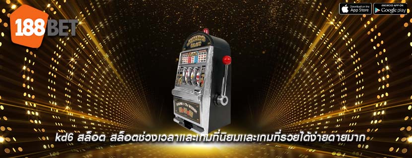 kd6 สล็อต สล็อตช่วงเวลาเเละเกมที่นิยมเเละเกมที่รวยได้ง่ายดายมาก