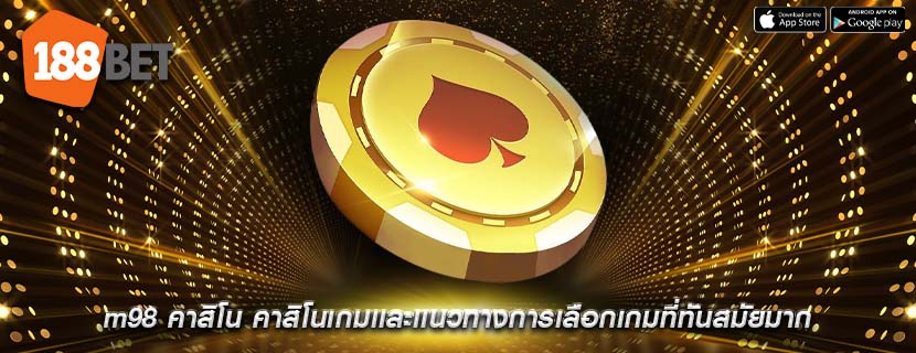 m98 คาสิโน คาสิโนเกมเเละเเนวทางการเลือกเกมที่ทันสมัยมาก